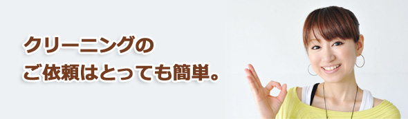 クリーニングのご依頼はとっても簡単。